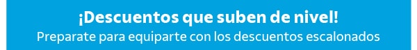 ¡Descuentos que suben de nivel! Preparate para equiparte con los descuentos escalonados.